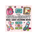 Cute & Groovy: Coloring Book for Adults and Kids, Bold and Easy, Simple and Big Designs for Relaxation Featuring Lovely Things (Bold & Easy Coloring)
